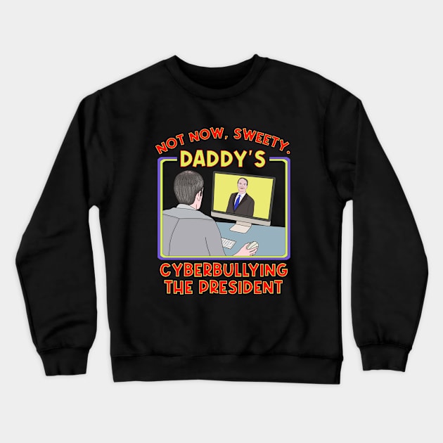 Not Now, Sweety. Daddy's Cyberbullying the President Crewneck Sweatshirt by DiegoCarvalho